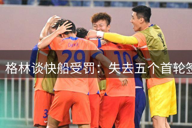 格林谈快船受罚：失去五个首轮签将造成巨大冲击